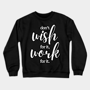 Don't wish for it work for it | white Crewneck Sweatshirt